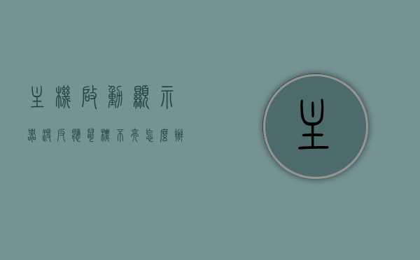 主机启动显示器没反应鼠标不亮怎么办（主机开机正常,显示器不亮,鼠标不亮），解决主机启动后显示器无反应及鼠标不亮问题（主机正常开机情况），解决主机启动后显示器无反应及鼠标不亮问题（主机正常开机状态指南），解决主机启动后显示器无反应及鼠标不亮问题（指南），解决主机启动后显示器无反应及鼠标不亮问题（完全指南，主机正常开机状态），解决主机启动后显示器无反应及鼠标不亮问题（完全指南，主机正常开机状态下的解决方法），解决主机启动后显示器无反应及鼠标不亮问题，完全指南（针对主机正常开机状态）