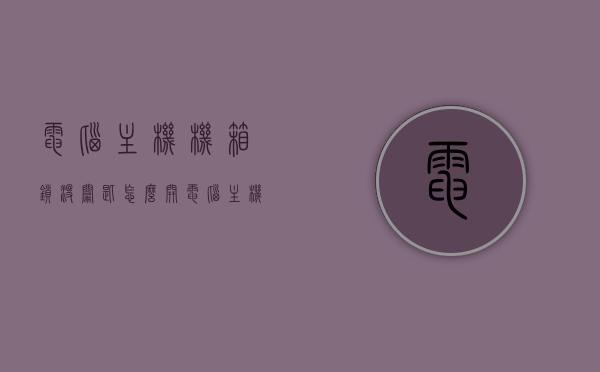 电脑主机机箱锁没钥匙怎么开（电脑主机机箱带锁是什么意思），电脑主机机箱锁无钥匙开启方法及带锁机箱的意义