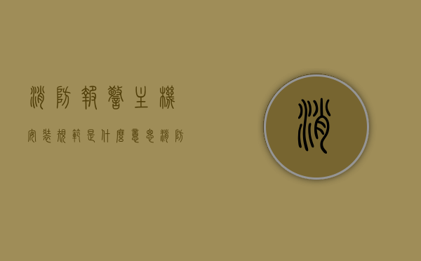 消防报警主机安装规范是什么意思（消防报警主机的作用和功能），消防报警主机安装规范详解，作用、功能及规范意义解析，消防报警主机安装规范详解，功能、作用与规范意义全面解析