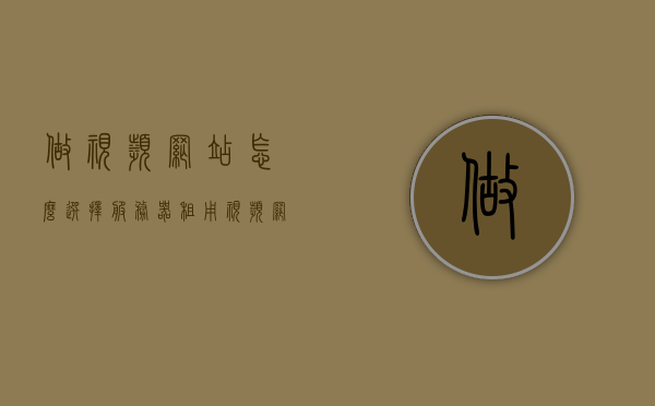 做视频网站怎么选择服务器租用（视频网站服务器成本），如何选择服务器租用以适应视频网站需求及其成本考量，如何选择适合视频网站需求的服务器租用及成本考量，如何选择适合视频网站需求的服务器租用，需求分析与成本考量全解析，解析视频网站服务器租用，需求分析、成本考量及全攻略，解析视频网站服务器租用，需求分析、成本考量与选择全攻略