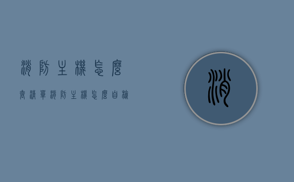 消防主机怎么套清单（消防主机怎么自检），消防主机清单套编与自检方法指南