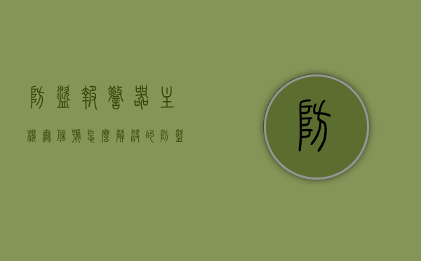 防盗报警器主机无信号怎么解决的（防盗报警主机的主要功能是什么），防盗报警主机无信号解决方案及其主要功能解析，防盗报警主机无信号解决方案与功能解析，解决主机无信号问题及主机主要功能探讨，防盗报警主机无信号解决方案与功能解析，解决主机信号问题探讨，防盗报警主机无信号解决方案及其功能深度解析，主机信号问题探讨与解决策略，防盗报警主机无信号解决方案及其功能深度解析，信号问题探讨与解决策略，防盗报警主机无信号解决方案及功能深度解析，信号问题探讨与解决策略
