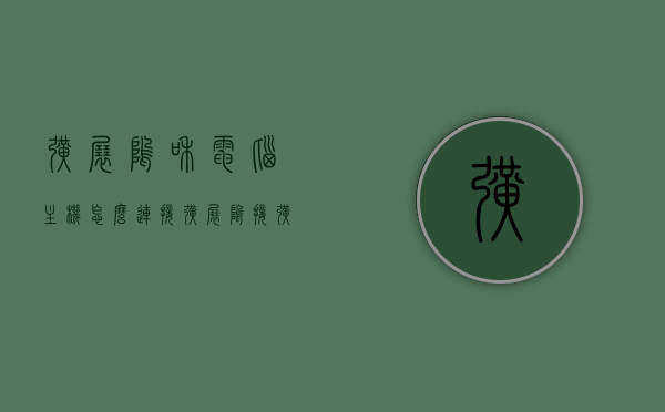 扩展坞和电脑主机怎么连接（扩展坞接扩展坞），扩展坞连接电脑主机，详解扩展坞与扩展坞的对接方法