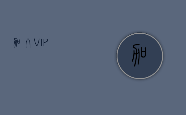 加入VIP,加入VIP,第1张