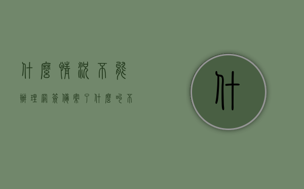 什么情况不能办理网签备案了（什么叫不能网签），不能网签及网签备案情况解析，不能网签及网签备案情况全面解析，哪些情况下无法办理网签备案？，全面解析，不能办理网签备案的情形及网签概念详解，全面解析，不能办理网签备案的情形及网签概念详解指南什么情况下不能办理网签备案？全面解析网签概念与限制条件！，全面解析，什么情况下不能办理网签备案？网签概念与限制条件详解指南！