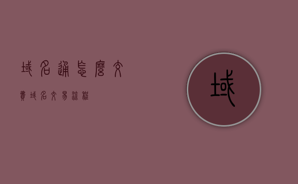 域名通怎么交费（域名交易流程），域名通交费及域名交易流程详解，域名通交费与域名交易流程详解，一站式解决你的域名交易问题 第1张