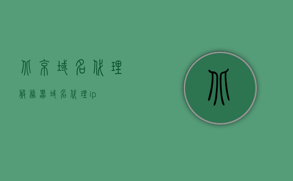 北京域名代理服务器（域名代理ip），北京域名代理服务器，域名代理IP详解，北京域名代理服务器与域名代理IP全面解析