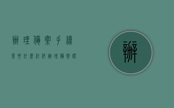 办理备案手续需要什么材料（办理备案证需要什么手续），办理备案手续全攻略，所需材料及流程概述