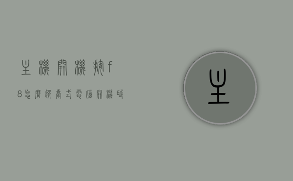 主机开机按f8怎么选（台式电脑开机时按f8），台式电脑开机时如何按F8进行选择操作？，台式电脑开机时按F8键的选择操作指南，台式电脑开机按F8键的选择操作指南与操作技巧解析，台式电脑开机按F8键的选择操作详解及操作技巧解析，台式电脑开机按F8键的选择操作详解及操作技巧解析
