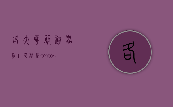 各大云服务器为什么都是centos7（云服务器为什么贵），建议，为什么云服务器多选CentOS 7？揭示云服务器价格背后的原因。，揭秘云服务器选择CentOS 7背后的原因，价格、优势大解析！，揭秘，为什么云服务器多选CentOS 7？价格、优势全面解析！