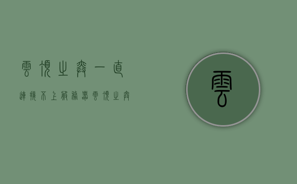 云顶之弈一直连接不上服务器（云顶之弈连不进去,一直重新连接咋办），云顶之弈连接问题解析，无法连接服务器，持续重新连接的解决办法，云顶之弈连接问题解析，无法连接服务器、持续重新连接的解决办法探讨，云顶之弈连接问题解析，解决无法连接服务器与持续重新连接问题的方法探讨