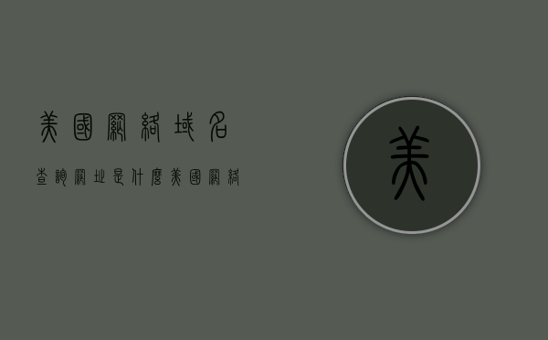 美国网络域名查询网址是什么（美国网络域名查询网址是什么啊），美国网络域名查询网址详解，美国网络域名查询网址详解，快速查找美国域名查询平台！，美国域名查询指南，快速找到官方域名查询平台