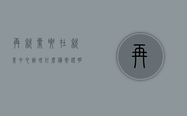 再就业要在就业中心办理什么备案证明呢（再就业证明怎么办理），如何办理再就业备案证明及再就业证明流程，再就业备案证明及证明流程详解，办理步骤与所需材料，再就业备案证明及证明流程详解，办理步骤、所需材料与注意事项，再就业备案证明办理全流程详解，办理步骤、所需材料及注意事项