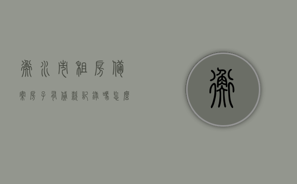 衡水市租房备案房子有贷款记录吗怎么查（衡水市租房备案房子有贷款记录吗怎么查不到），衡水市租房备案房产贷款记录查询指南，如何查证及查询难点解析，衡水市租房备案房产贷款记录查询指南，查证流程与难点解析，衡水市租房备案房产贷款记录查询指南，查询流程、查证难点及解析，衡水市租房备案房产贷款记录查询详解，查询流程、难点解析及查证方法指南，衡水市租房备案房产贷款记录查询详解，查询流程、难点解析及查证方法指南，衡水市租房备案房产贷款记录查询全攻略，查询流程、查证难点及解析指南