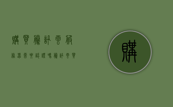 购买腾讯云服务器需要认证吗（腾讯云买服务器需要实名吗），腾讯云服务器购买需实名认证吗？详解购买流程与要求，腾讯云服务器购买流程及实名认证详解，是否需要认证？购买流程与要求全解析 第1张
