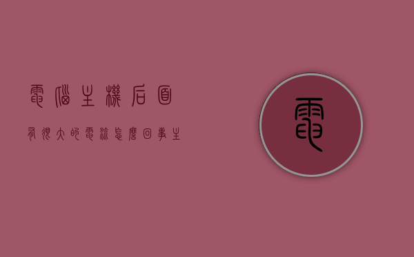 电脑主机后面有很大的电流怎么回事（主机后面有电流声），电脑主机后面出现电流声的原因解析与解决方法，电脑主机后面电流声解析，原因、解决方法全攻略
