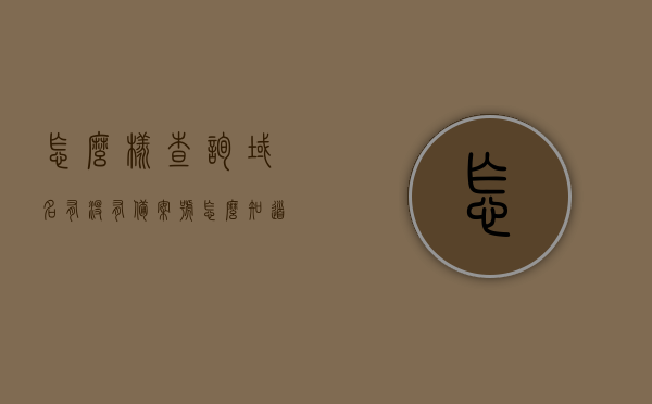 怎么样查询域名有没有备案号（怎么知道域名有没有备案），如何查询域名是否拥有备案号？