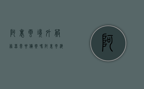 阿里云境外服务器需要备案吗（阿里云海外主机需要备案吗），阿里云境外服务器是否需要备案？阿里云海外主机备案问题解析，阿里云境外服务器与海外主机备案问题解析，是否需要备案？