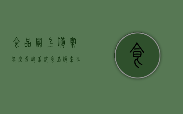 食品网上备案怎么查询系统（食品备案在哪查），食品网上备案查询系统指南，如何查询食品备案信息