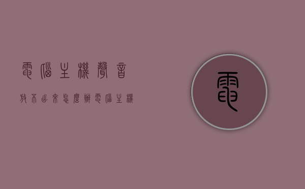 电脑主机声音放不出来怎么办（电脑主机不出声音是怎么回事），电脑主机无声怎么办，解决主机声音无法输出的方法，解决电脑主机无声，声音无法输出的解决方法，电脑主机无声，解决声音无法输出的方法与技巧