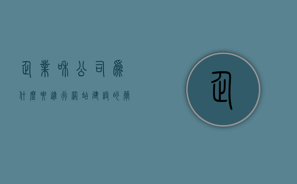 企业和公司为什么要进行网站建设的简单介绍，企业与公司的网站建设重要性简述，企业与公司的网站建设重要性简述，为何必须进行网站建设？，企业与公司网站建设的必要性，简述其重要性及原因