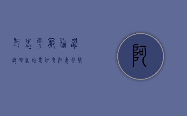 阿里云服务器询价网站是什么（阿里云服务价格），阿里云服务器询价网站与价格解析，阿里云服务器询价网站解析及价格概览，阿里云服务器询价网站全面解析，价格、概览及询价流程揭秘，阿里云服务器询价网站全面解析，价格、概览与询价流程揭秘