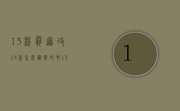 13款霸道改14款怎么备案的啊（13款霸道改装14款），关于霸道车型从13款改装至14款的备案流程解析