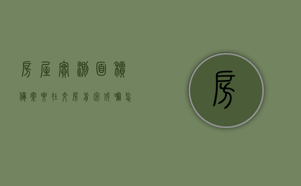 房屋实测面积备案要在交房前完成嘛怎么办（实测面积需要备案），房屋实测面积备案流程，交房前的必备步骤及操作指南，房屋实测面积备案流程详解，交房前的必备步骤与操作指南（实测面积备案要早完成），房屋实测面积备案流程详解，交房前必备步骤与操作指南（实测面积备案及早完成）