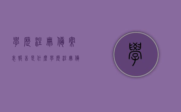 学历注册备案表报告是什么（学历注册备案表有什么用处），学历注册备案表报告详解，用途与重要性解析，学历注册备案表详解，报告内容、用途及其重要性解析