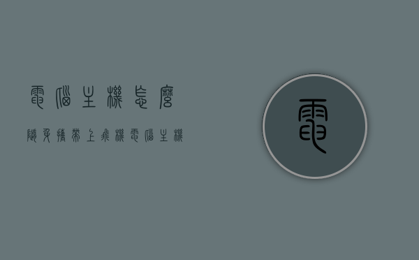 电脑主机怎么随身携带上飞机（电脑主机上飞机可以随身携带吗），电脑主机能否随身携带上飞机？携带指南解析，电脑主机能否随身携带上飞机？携带指南详解，电脑主机携带指南，能否随身携带上飞机？详细解析与指南。，电脑主机携带指南，能否随身携带上飞机？详细解析与指南解答，电脑主机携带指南，能否随身携带上飞机？详细解析与解答，电脑主机携带指南，能否随身携带上飞机？详细解析与解答（含携带指南），电脑主机携带指南，能否随身携带上飞机？详细解析与解答（附携带指南）