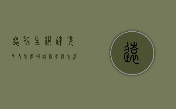 远程主机连接方式怎么搞（远程主机怎么弄），远程主机连接方法与技巧指南