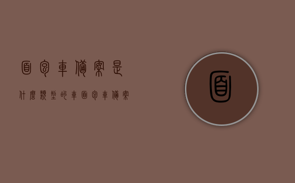 面包车备案是什么类型的车（面包车备案是什么类型的车啊），面包车备案的车辆类型解析