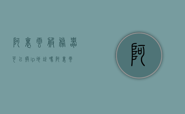 阿里云服务器可以换ip地址吗（阿里云轻量级应用服务器换ip），阿里云服务器IP地址更换指南，轻量级应用服务器IP替换操作解析，阿里云服务器IP地址更换指南，轻量级应用服务器IP替换操作解析与教程