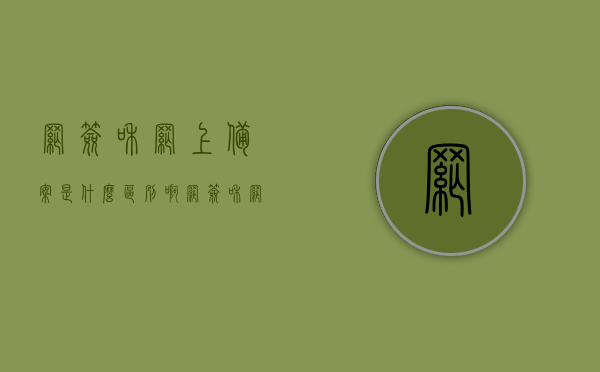 网签和网上备案是什么区别啊（网签和网上备案是什么区别啊），网签与网上备案的区别解析，网签与网上备案的区别解析，深度解析网签与备案的不同之处。 第1张