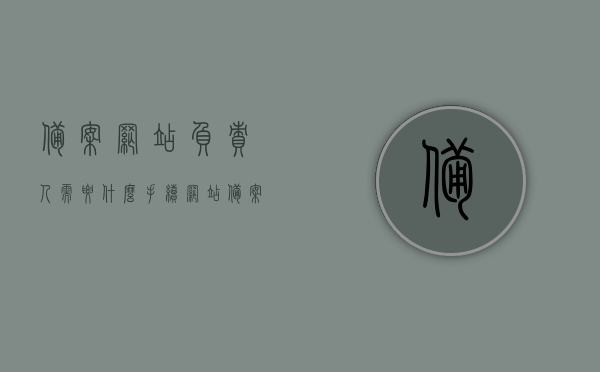 备案网站负责人需要什么手续（网站备案网站负责人必须是法人吗），备案网站负责人的手续及身份问题解析，是否需要为法人？，备案网站负责人手续及身份解析，必须是法人吗？