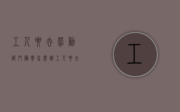 工人要去劳动部门备案怎么办（工人要去劳动部门备案怎么办呢），工人劳动部门备案流程指南，备案步骤与注意事项解析