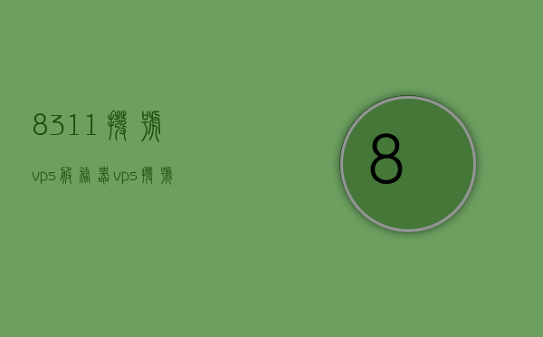8311拨号vps服务器（vps拨号服务器原理），揭秘8311拨号VPS服务器，工作原理与优势解析 第1张