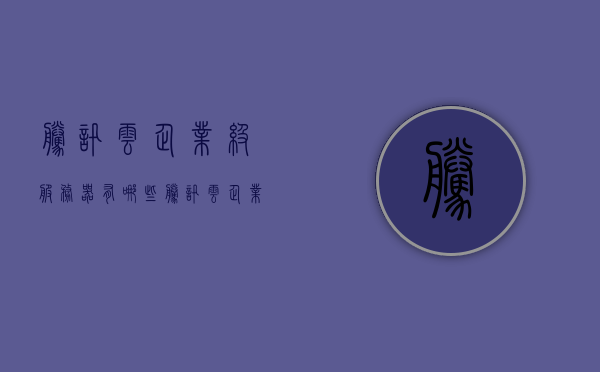腾讯云企业级服务器有哪些（腾讯云企业云服务器），腾讯云企业级服务器概览，企业云服务器解决方案
