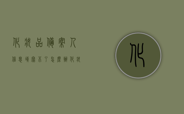 化妆品备案人信息填写不了怎么办（化妆品备案人信息填写不了怎么办呢），化妆品备案人信息填写问题解决方案，化妆品备案人信息填写问题解决方案，无法填写时的处理方法与策略，化妆品备案人信息填写问题解决方案，无法填写时的处理方法与策略
