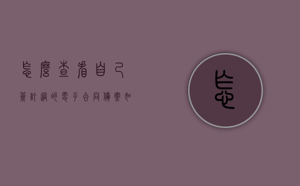 怎么查看自己签订过的电子合同备案（如何查询自己签订的电子合同），如何查询已签订电子合同的备案情况（详细步骤解析），详细步骤解析，如何查询已签订电子合同的备案情况及查看自己签订过的电子合同备案流程，如何查询已签订电子合同的备案情况及查看电子合同备案流程详解