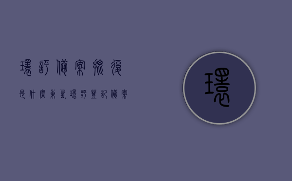 环评备案批复是什么东西（环评登记备案完成后多久才出批复），环评备案批复详解，什么是环评备案批复及多久完成备案后的批复时间？