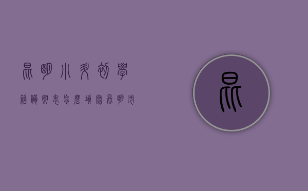 昆明小升初学籍备案表怎么填写（昆明市小学生学籍手册），昆明小升初学籍备案表填写指南（附昆明市小学生学籍手册详解）