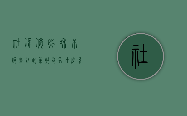 社保备案和不备案对企业资质有什么影响嘛（社保备案失败的原因,应该怎么办），社保备案与企业资质影响及备案失败应对策略，社保备案与企业资质影响及备案失败应对策略，解析备案与不备案对企业的影响与解决方案，社保备案与企业资质，备案与不备案的影响及应对策略，解析备案失败原因与解决方案