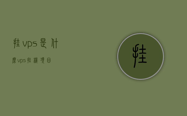 挂vps是什么（vps挂机项目），VPS挂机项目详解，什么是挂VPS？，VPS挂机项目详解，揭示挂VPS的含义与操作，VPS挂机项目揭秘，详解挂VPS的含义与操作，VPS挂机项目揭秘，详解挂VPS的含义与操作指南，VPS挂机项目详解，含义、操作与指南