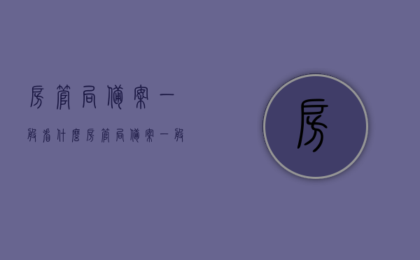 房管局备案一般看什么（房管局备案一般看什么资料），房管局备案流程及所需资料详解