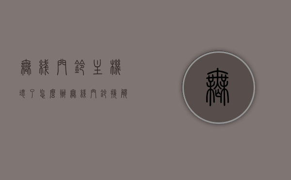 无线门铃主机坏了怎么办（无线门铃接触不好），无线门铃主机故障及接触问题解决方案，无线门铃主机故障与接触问题解决方案，维修与更换指南，无线门铃主机故障及接触问题解决方案，维修与更换指南，无线门铃主机故障及接触问题详解，维修与更换指南，无线门铃主机故障及接触问题详解，维修与更换指南