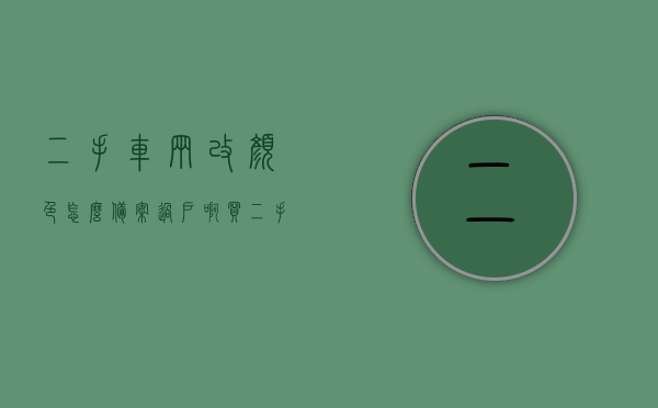 二手车辆改颜色怎么备案过户啊（买二手车改颜色），二手车辆改颜色备案过户全攻略，买二手车改色流程详解，二手车辆改色备案过户全攻略，买二手车改色的流程详解，二手车辆改色备案过户全攻略，买二手车改色流程详解，二手车辆改色备案过户全攻略，买二手车改色流程详解，二手车辆改色备案过户全攻略，买二手车改色流程详解及注意事项