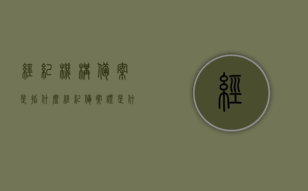经纪机构备案是指什么（经纪备案证是什么东西），经纪机构备案详解，了解经纪备案证的含义与重要性，经纪机构备案详解，揭示经纪备案证的含义与重要性，经纪机构备案详解，揭示经纪备案证的含义、重要性及经纪机构备案流程全解析。，经纪机构备案全解析，揭示经纪备案证的含义、重要性与流程，深入了解经纪机构备案过程