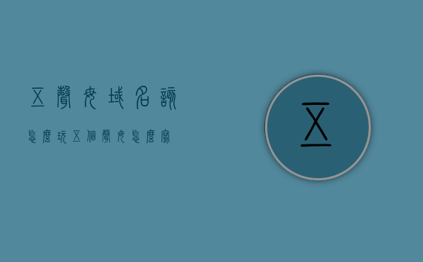 五声母域名该怎么玩（五个声母怎么写），五声母域名的玩转指南，探索五个声母的写法与玩法，玩转五声母域名，探索五个声母的写法与玩法指南
