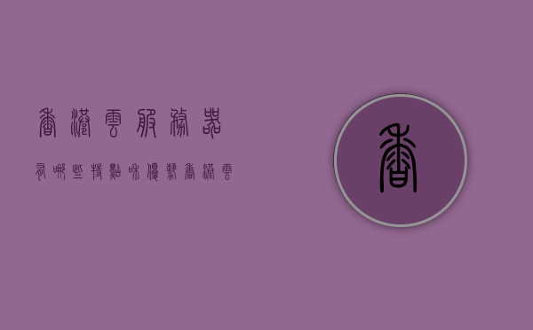 香港云服务器有哪些特点和优势（香港云端服务器），香港云服务器特点与优势解析（香港云端服务器概览），香港云服务器的特点与优势解析，云端服务器概览及性能优势突出，香港云服务器的优势与特点解析，性能突出，云端服务器概览，香港云服务器的优势与特点解析，性能突出，云端服务器概览